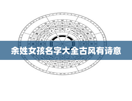 余姓女孩名字大全古风有诗意