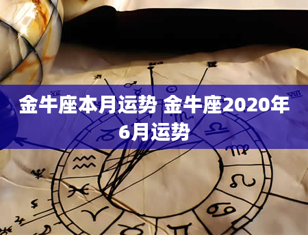金牛座本月运势 金牛座2020年6月运势