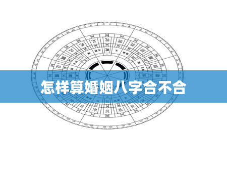怎样算婚姻八字合不合