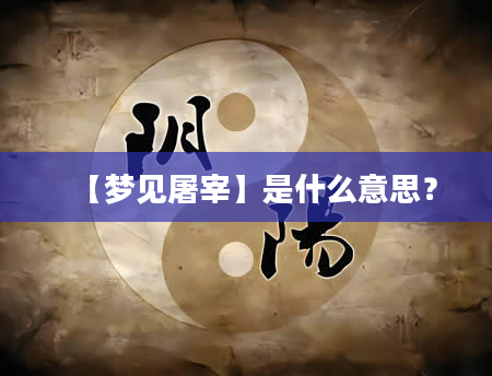 【梦见屠宰】是什么意思？