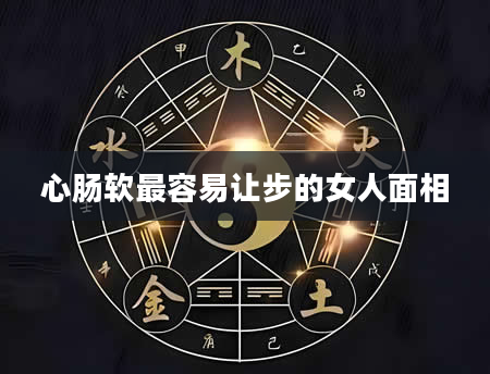 心肠软最容易让步的女人面相