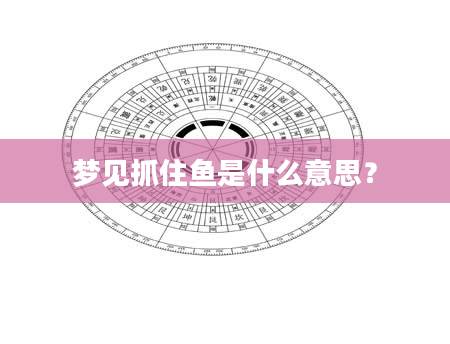 梦见抓住鱼是什么意思？