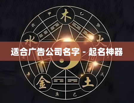 适合广告公司名字 - 起名神器