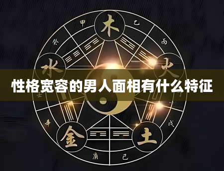 性格宽容的男人面相有什么特征