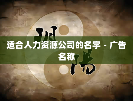 适合人力资源公司的名字 - 广告名称