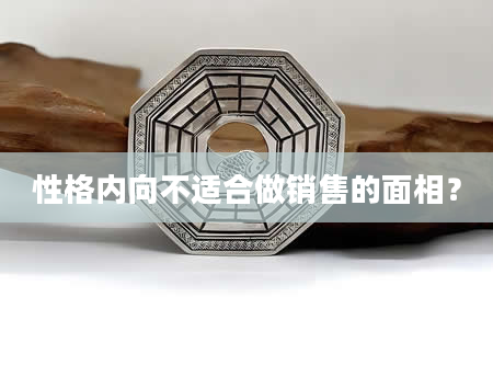 性格内向不适合做销售的面相？