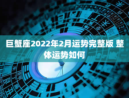 巨蟹座2022年2月运势完整版 整体运势如何