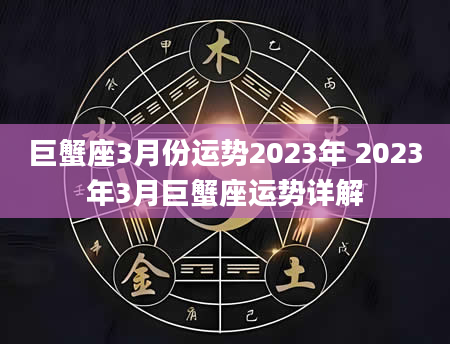 巨蟹座3月份运势2023年 2023年3月巨蟹座运势详解