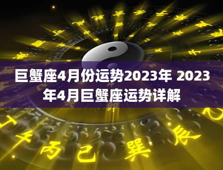 巨蟹座4月份运势2023年 2023年4月巨蟹座运势详解