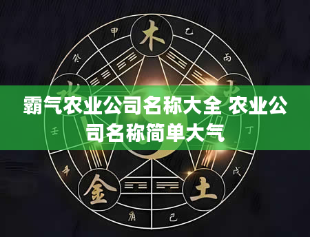 霸气农业公司名称大全 农业公司名称简单大气