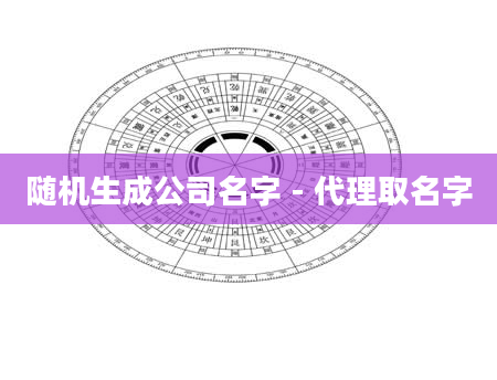 随机生成公司名字 - 代理取名字