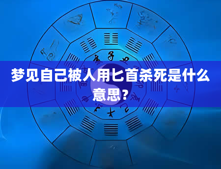 梦见自己被人用匕首杀死是什么意思？