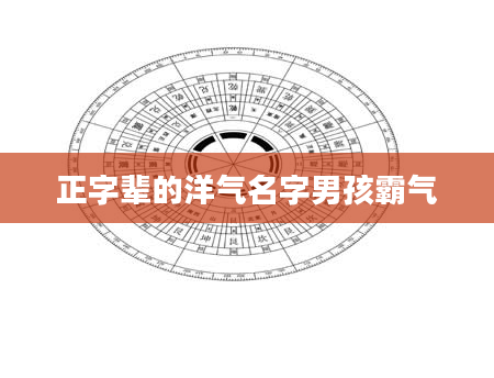 正字辈的洋气名字男孩霸气
