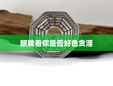 眼睛看你是否好色贪淫