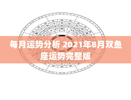 每月运势分析 2021年8月双鱼座运势完整版