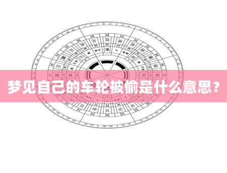 梦见自己的车轮被偷是什么意思？