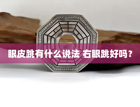 眼皮跳有什么说法 右眼跳好吗？