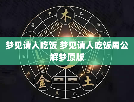 梦见请人吃饭 梦见请人吃饭周公解梦原版