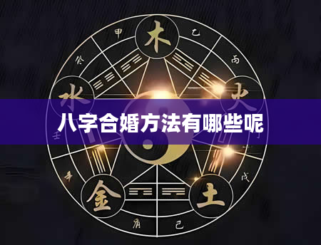 八字合婚方法有哪些呢