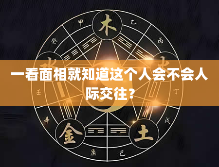 一看面相就知道这个人会不会人际交往？