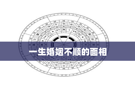 一生婚姻不顺的面相