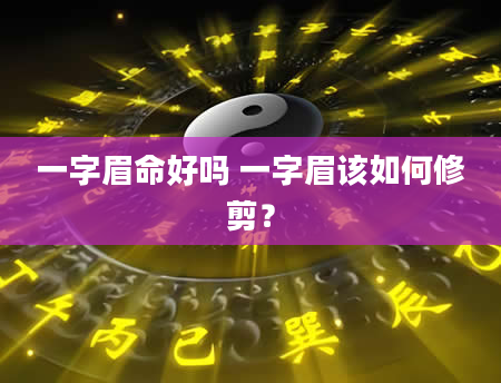 一字眉命好吗 一字眉该如何修剪？