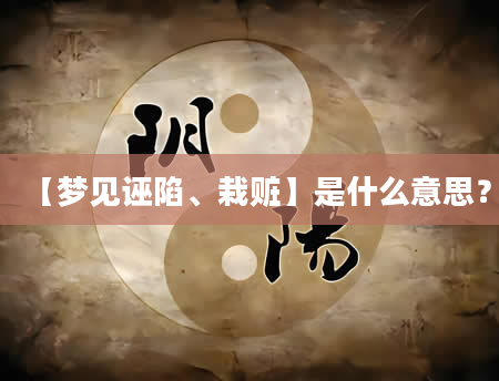 【梦见诬陷、栽赃】是什么意思？
