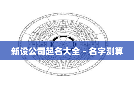 新设公司起名大全 - 名字测算