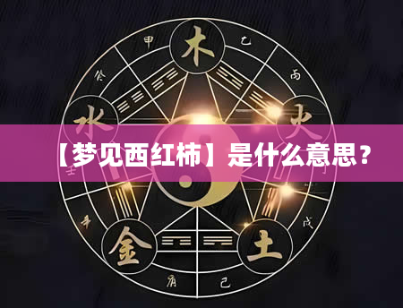 【梦见西红柿】是什么意思？