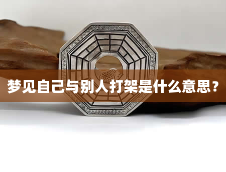 梦见自己与别人打架是什么意思？