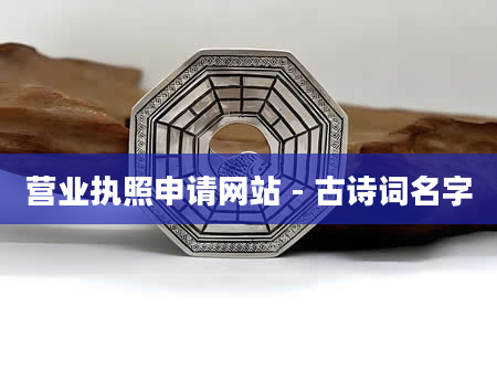营业执照申请网站 - 古诗词名字