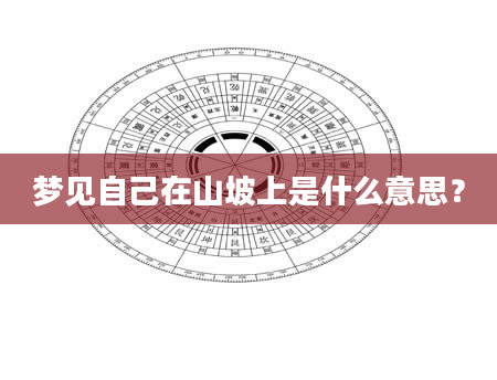 梦见自己在山坡上是什么意思？