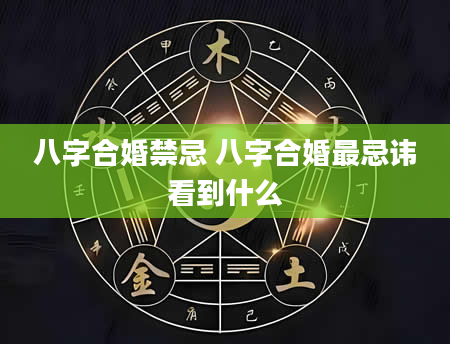 八字合婚禁忌 八字合婚最忌讳看到什么