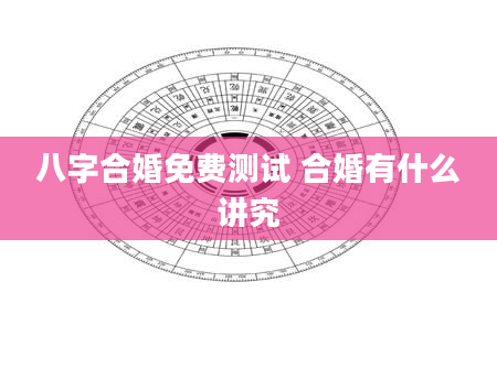 八字合婚免费测试 合婚有什么讲究