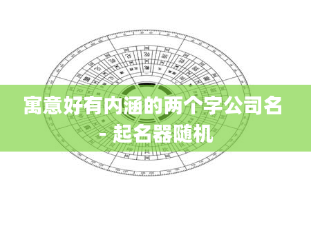 寓意好有内涵的两个字公司名 - 起名器随机
