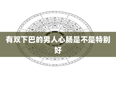 有双下巴的男人心肠是不是特别好