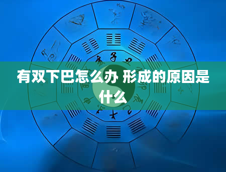 有双下巴怎么办 形成的原因是什么