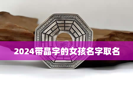 2024带晶字的女孩名字取名