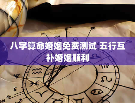 八字算命婚姻免费测试 五行互补婚姻顺利