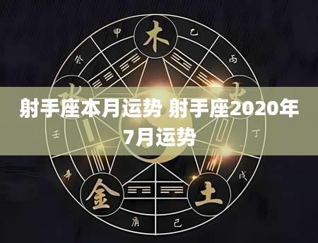 射手座本月运势 射手座2020年7月运势