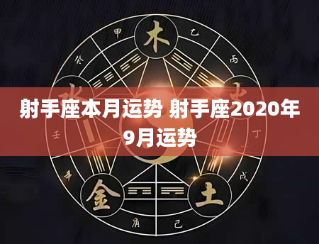 射手座本月运势 射手座2020年9月运势