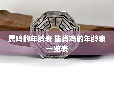 属鸡的年龄表 生肖鸡的年龄表一览表