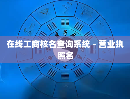 在线工商核名查询系统 - 营业执照名