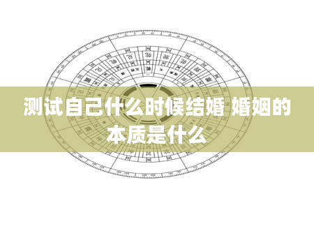 测试自己什么时候结婚 婚姻的本质是什么