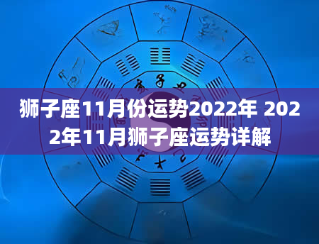 狮子座11月份运势2022年 2022年11月狮子座运势详解
