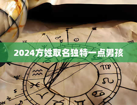 2024方姓取名独特一点男孩