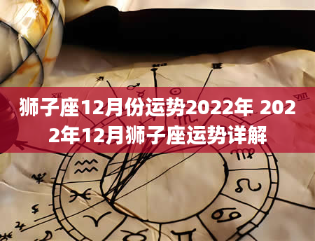 狮子座12月份运势2022年 2022年12月狮子座运势详解