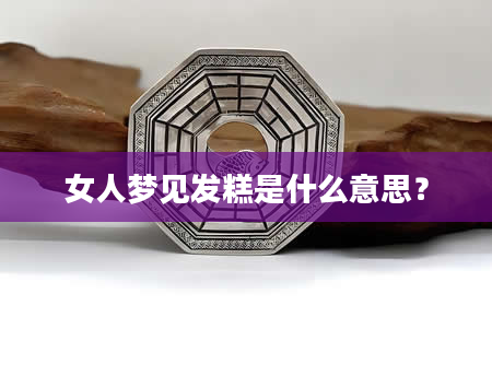 女人梦见发糕是什么意思？