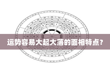 运势容易大起大落的面相特点？