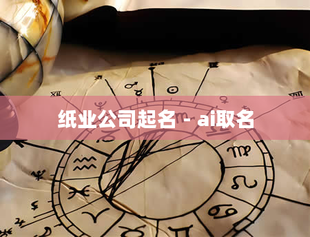 纸业公司起名 - ai取名